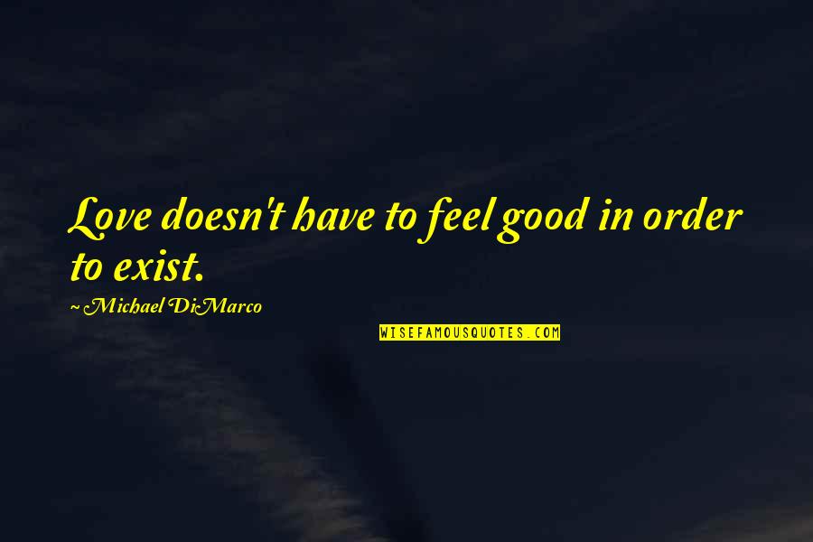 Feel Good Love Quotes By Michael DiMarco: Love doesn't have to feel good in order