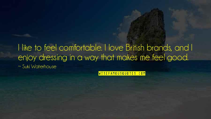 Feel Good Love Quotes By Suki Waterhouse: I like to feel comfortable. I love British