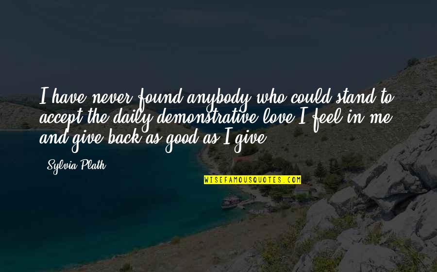 Feel Good Love Quotes By Sylvia Plath: I have never found anybody who could stand