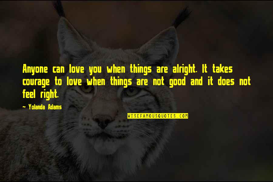 Feel Good Love Quotes By Yolanda Adams: Anyone can love you when things are alright.