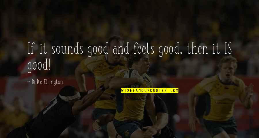 Feel Good Music Quotes By Duke Ellington: If it sounds good and feels good, then
