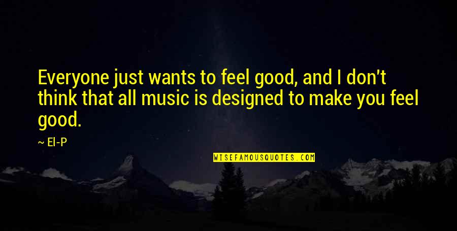 Feel Good Music Quotes By El-P: Everyone just wants to feel good, and I