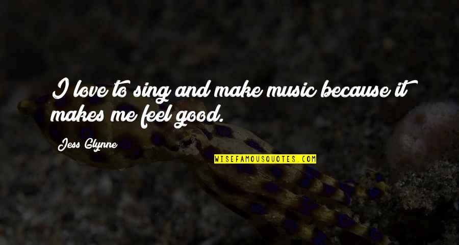Feel Good Music Quotes By Jess Glynne: I love to sing and make music because