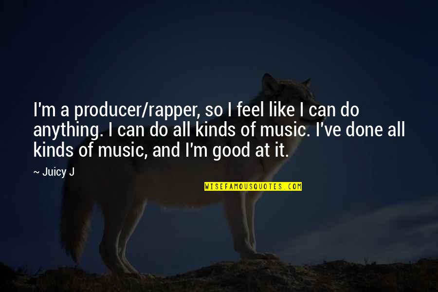 Feel Good Music Quotes By Juicy J: I'm a producer/rapper, so I feel like I