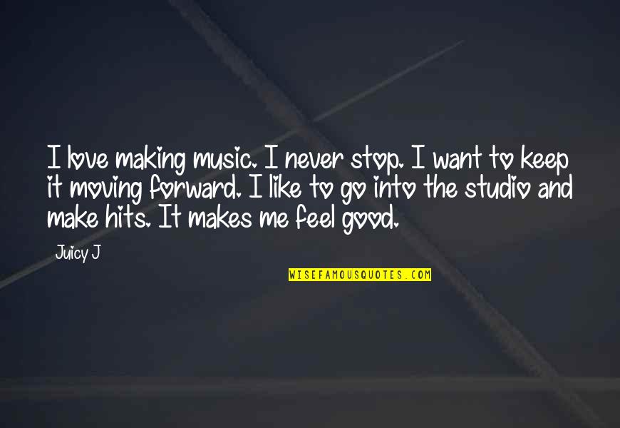 Feel Good Music Quotes By Juicy J: I love making music. I never stop. I