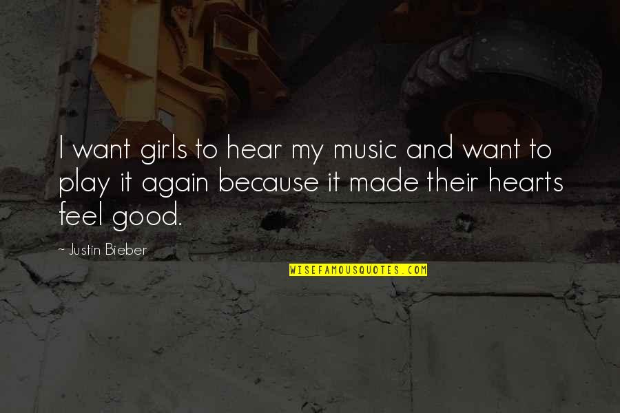 Feel Good Music Quotes By Justin Bieber: I want girls to hear my music and
