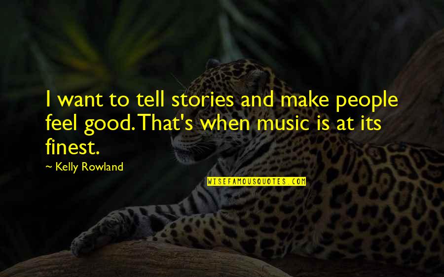 Feel Good Music Quotes By Kelly Rowland: I want to tell stories and make people