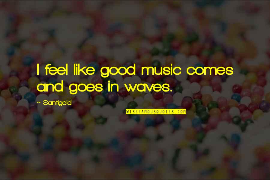 Feel Good Music Quotes By Santigold: I feel like good music comes and goes