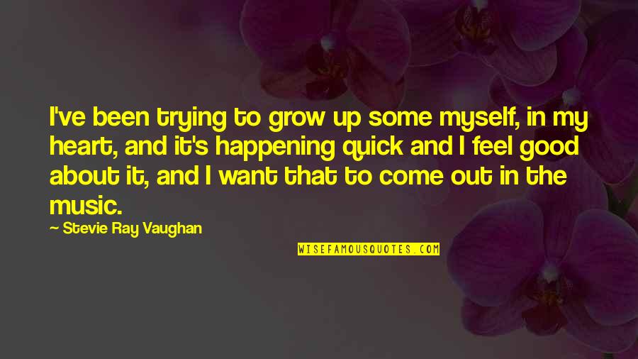 Feel Good Music Quotes By Stevie Ray Vaughan: I've been trying to grow up some myself,