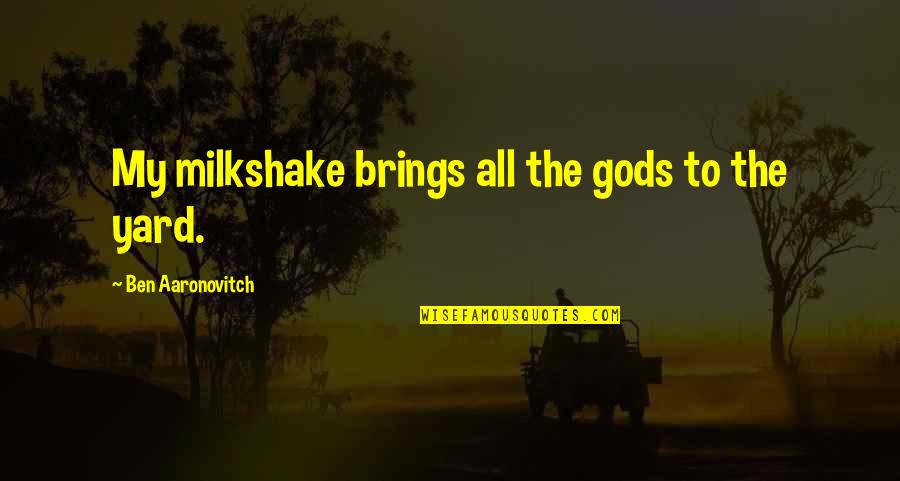 Feel Good Pictures And Quotes By Ben Aaronovitch: My milkshake brings all the gods to the