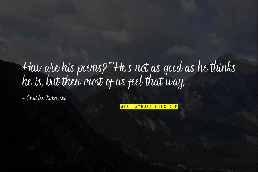 Feel Good Poems Quotes By Charles Bukowski: How are his poems?""He's not as good as