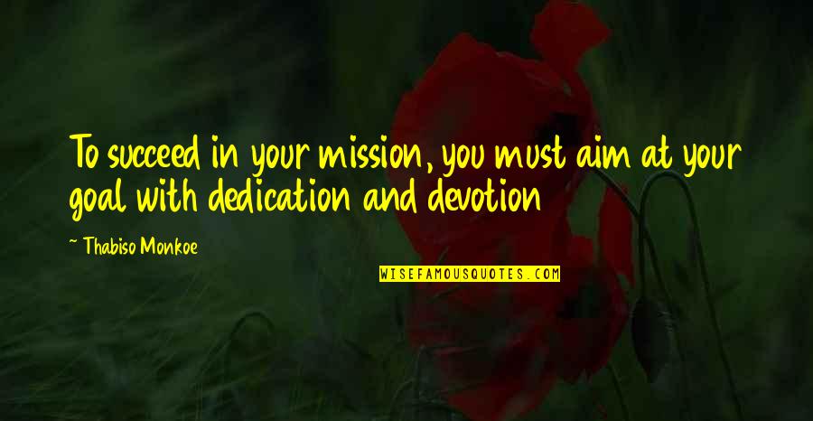 Feel Good Poems Quotes By Thabiso Monkoe: To succeed in your mission, you must aim