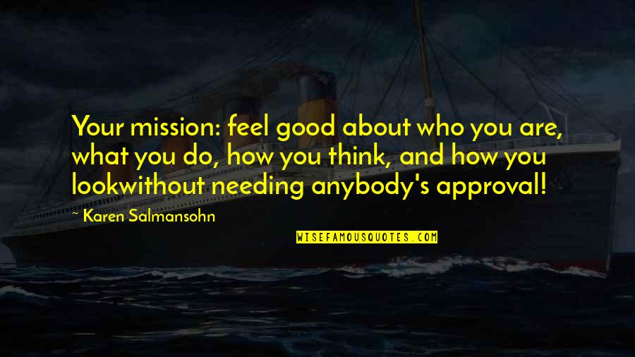 Feel Good Quotes Quotes By Karen Salmansohn: Your mission: feel good about who you are,