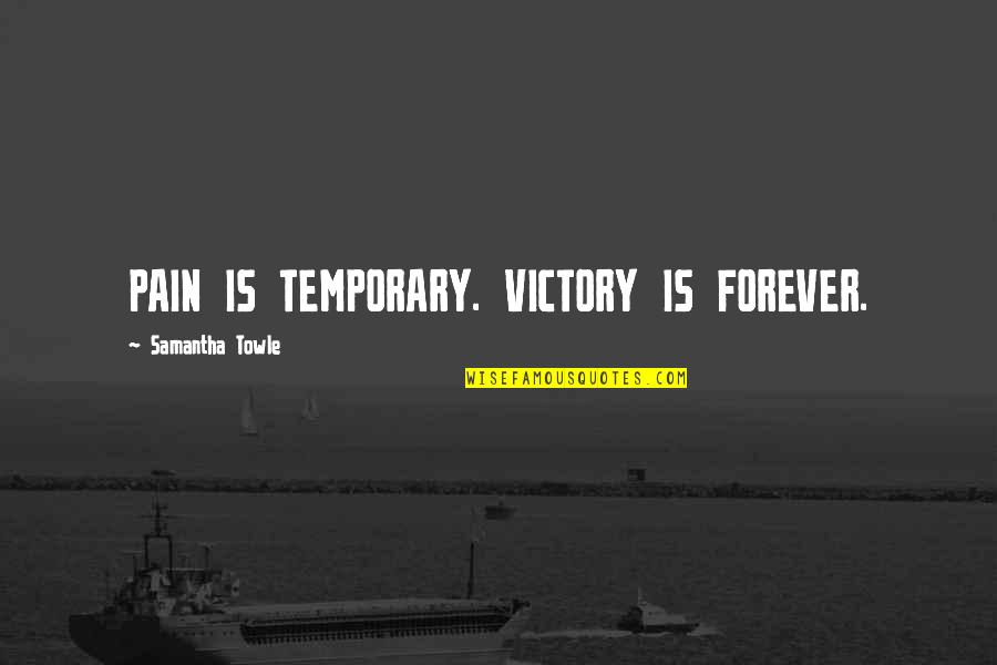 Feel Good Stories Quotes By Samantha Towle: PAIN IS TEMPORARY. VICTORY IS FOREVER.