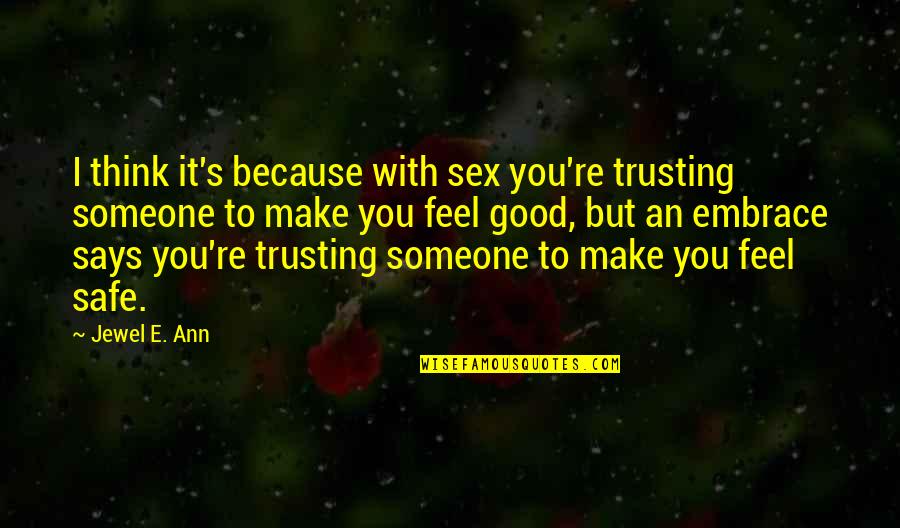 Feel Good With You Quotes By Jewel E. Ann: I think it's because with sex you're trusting Feel Good With You Quotes By Jewel E. Ann: I think it's because with sex you're trusting