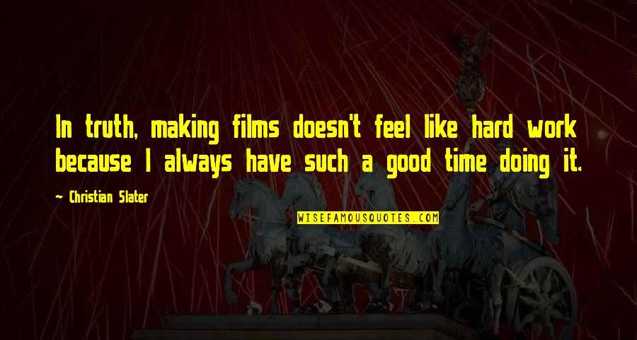 Feel Good Work Quotes By Christian Slater: In truth, making films doesn't feel like hard Feel Good Work Quotes By Christian Slater: In truth, making films doesn't feel like hard