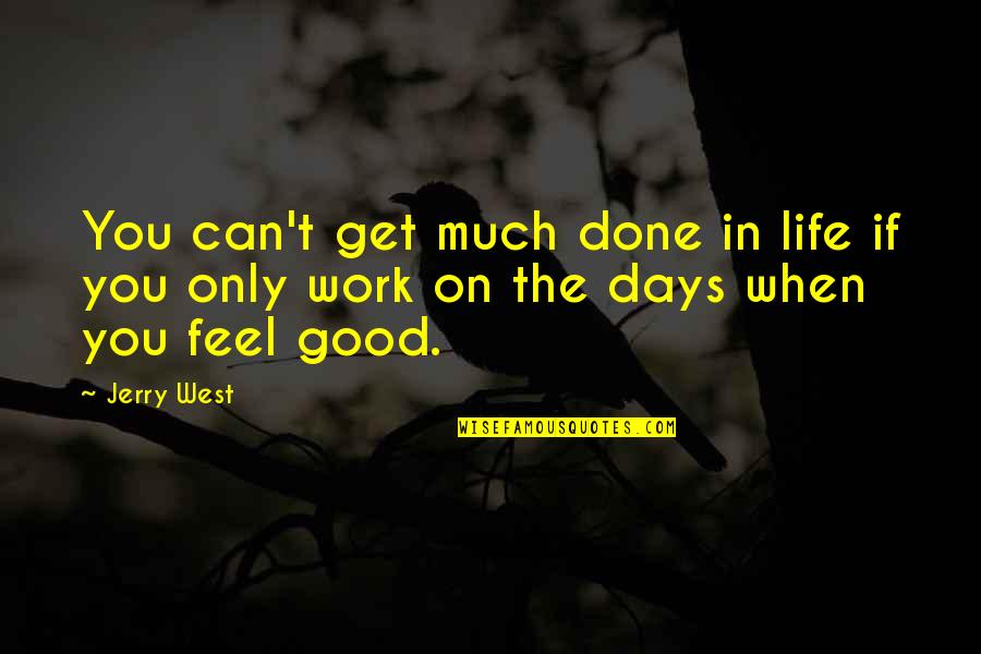 Feel Good Work Quotes By Jerry West: You can't get much done in life if