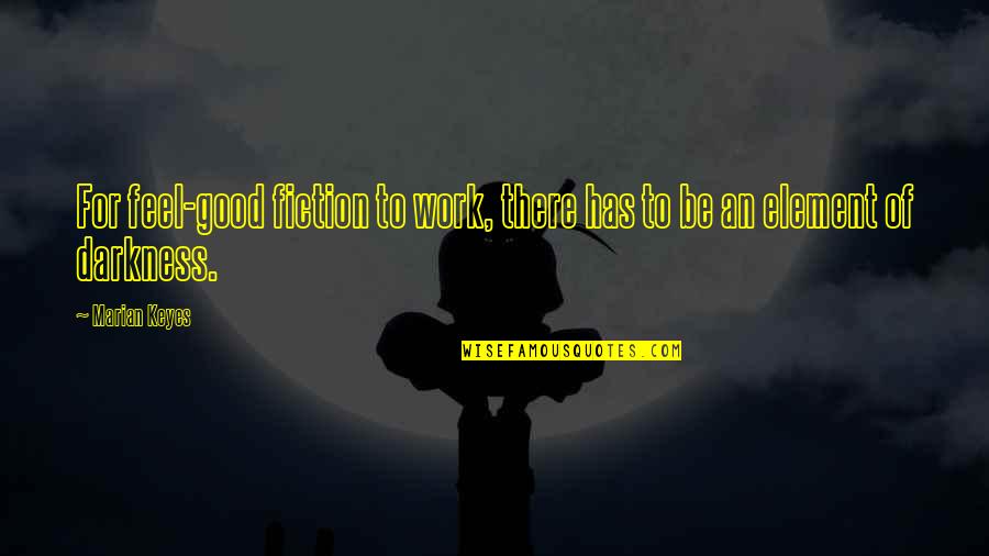 Feel Good Work Quotes By Marian Keyes: For feel-good fiction to work, there has to
