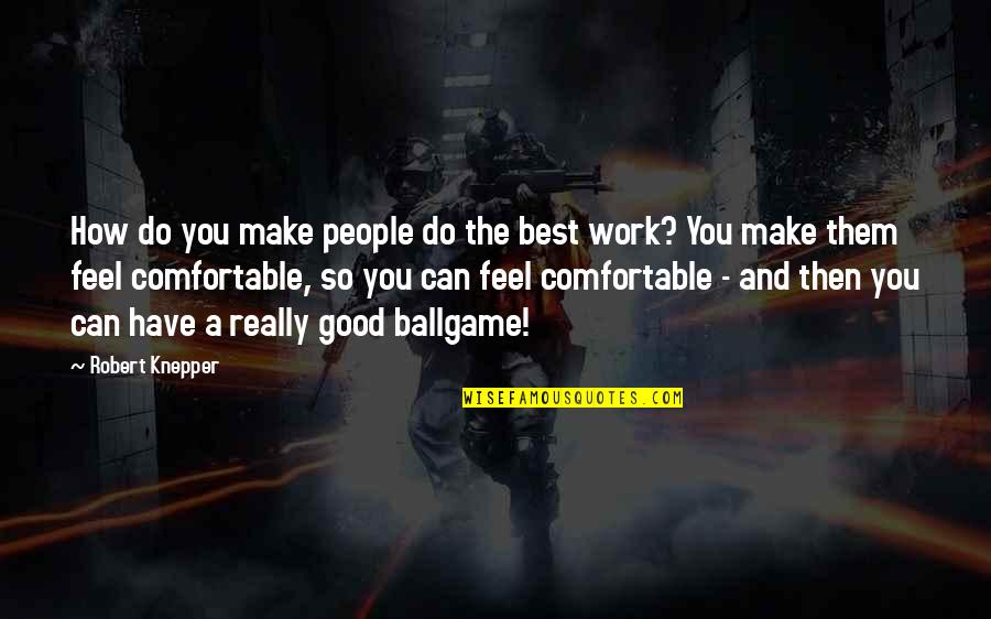 Feel Good Work Quotes By Robert Knepper: How do you make people do the best Feel Good Work Quotes By Robert Knepper: How do you make people do the best