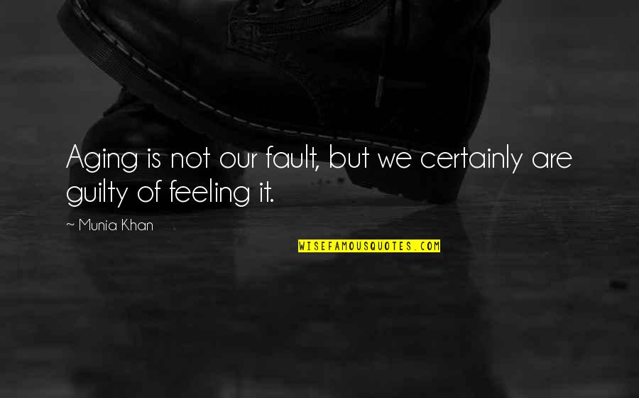 Feel Guilty Quotes Quotes By Munia Khan: Aging is not our fault, but we certainly