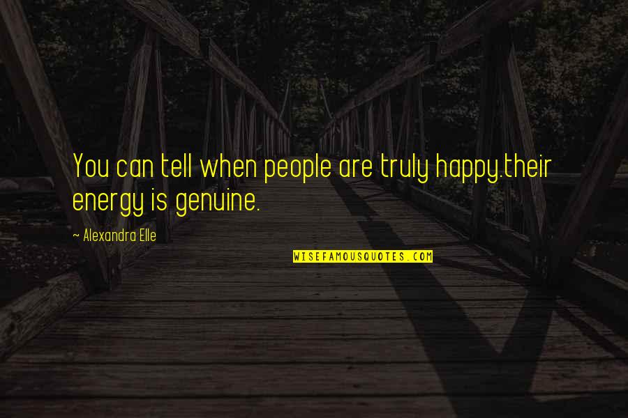 Feel Happy Again Quotes By Alexandra Elle: You can tell when people are truly happy.their
