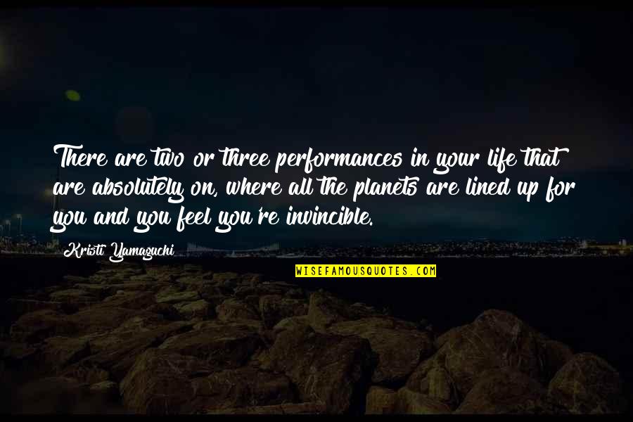 Feel Invincible Quotes By Kristi Yamaguchi: There are two or three performances in your Feel Invincible Quotes By Kristi Yamaguchi: There are two or three performances in your