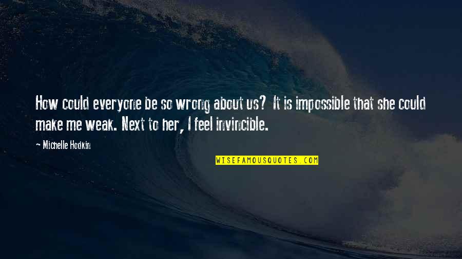 Feel Invincible Quotes By Michelle Hodkin: How could everyone be so wrong about us? Feel Invincible Quotes By Michelle Hodkin: How could everyone be so wrong about us?