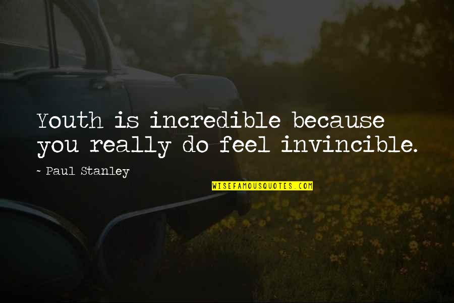 Feel Invincible Quotes By Paul Stanley: Youth is incredible because you really do feel Feel Invincible Quotes By Paul Stanley: Youth is incredible because you really do feel