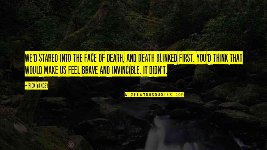 Feel Invincible Quotes By Rick Yancey: We'd stared into the face of Death, and Feel Invincible Quotes By Rick Yancey: We'd stared into the face of Death, and