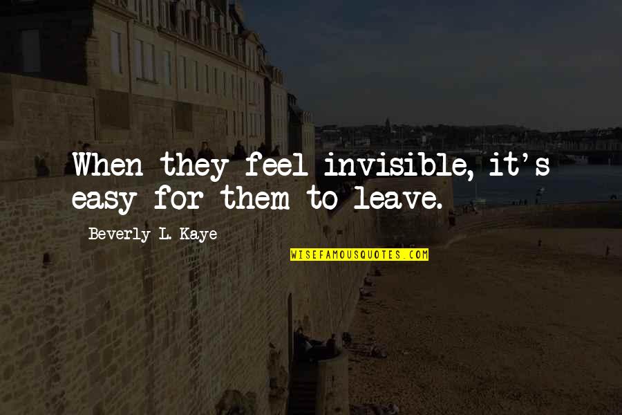 Feel Invisible Quotes By Beverly L. Kaye: When they feel invisible, it's easy for them