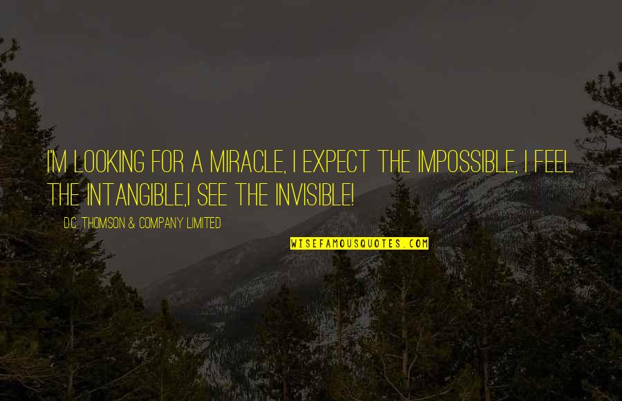 Feel Invisible Quotes By D.C. Thomson & Company Limited: I'm looking for a miracle, I expect the