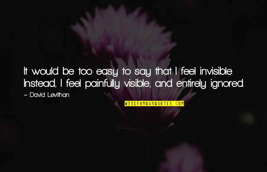 Feel Invisible Quotes By David Levithan: It would be too easy to say that