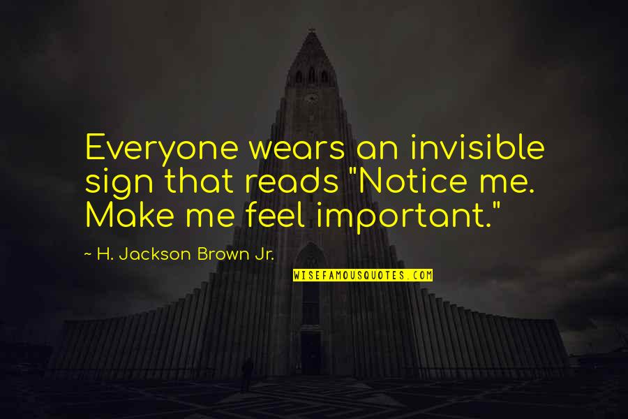 Feel Invisible Quotes By H. Jackson Brown Jr.: Everyone wears an invisible sign that reads "Notice