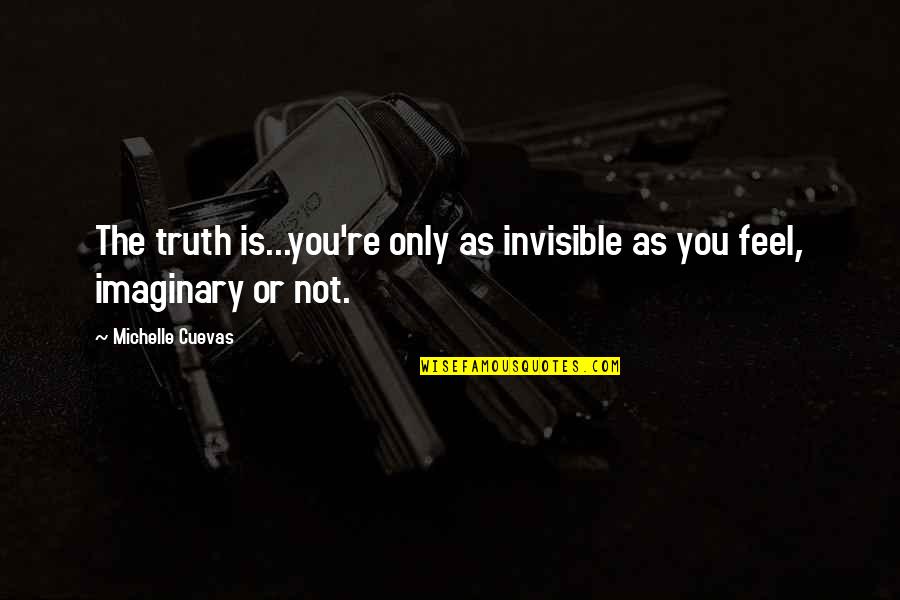 Feel Invisible Quotes By Michelle Cuevas: The truth is...you're only as invisible as you