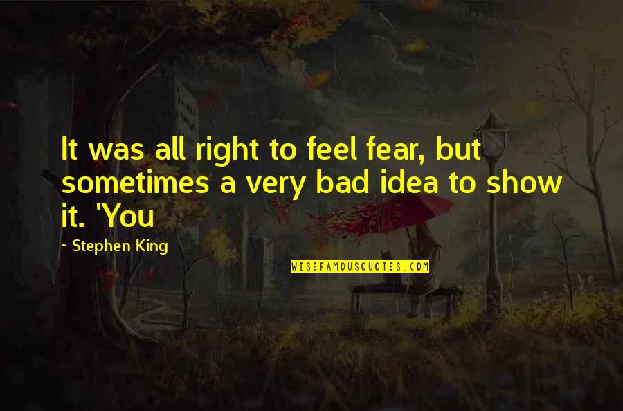 Feel It All Quotes By Stephen King: It was all right to feel fear, but