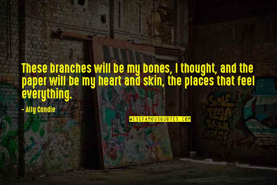 Feel It In My Bones Quotes By Ally Condie: These branches will be my bones, I thought,
