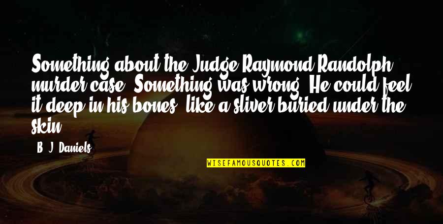 Feel It In My Bones Quotes By B. J. Daniels: Something about the Judge Raymond Randolph murder case.