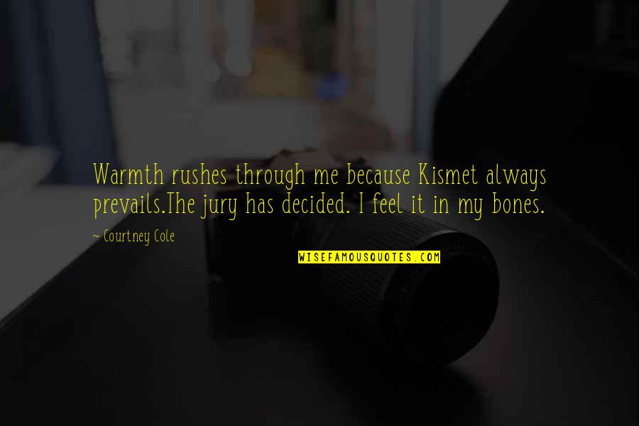 Feel It In My Bones Quotes By Courtney Cole: Warmth rushes through me because Kismet always prevails.The