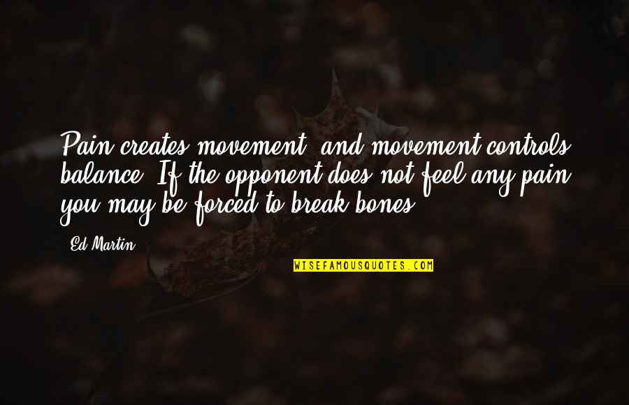 Feel It In My Bones Quotes By Ed Martin: Pain creates movement, and movement controls balance. If