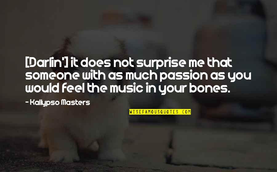 Feel It In My Bones Quotes By Kallypso Masters: [Darlin'] it does not surprise me that someone