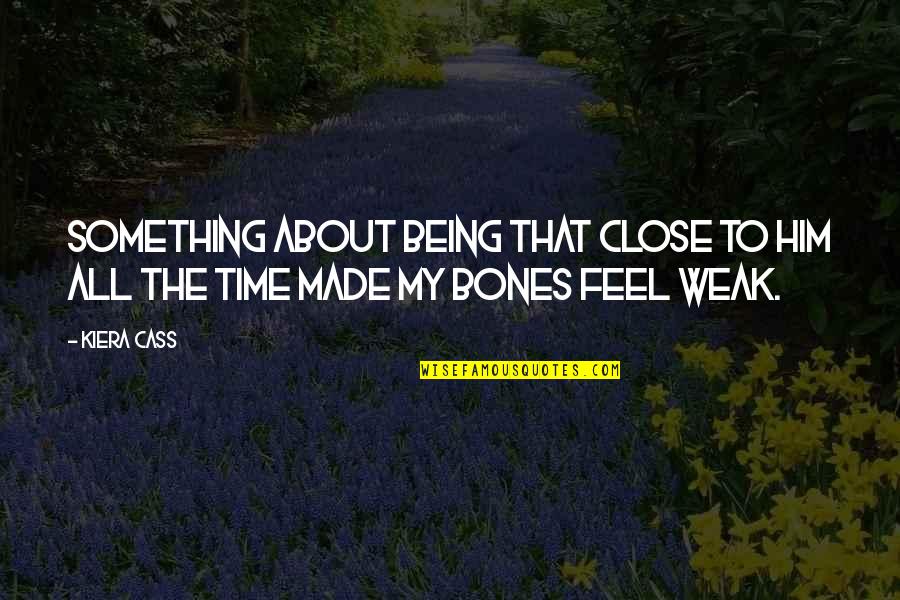 Feel It In My Bones Quotes By Kiera Cass: Something about being that close to him all
