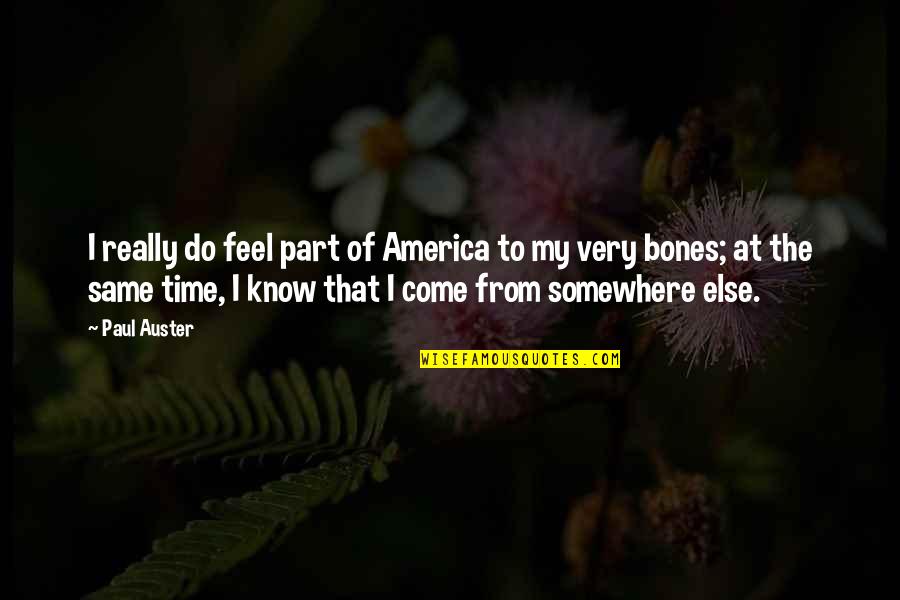 Feel It In My Bones Quotes By Paul Auster: I really do feel part of America to