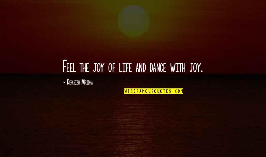 Feel Joy And Love Quotes By Debasish Mridha: Feel the joy of life and dance with