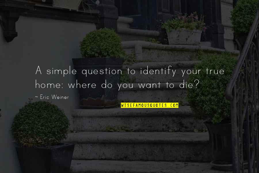 Feel Leopard Quotes By Eric Weiner: A simple question to identify your true home: