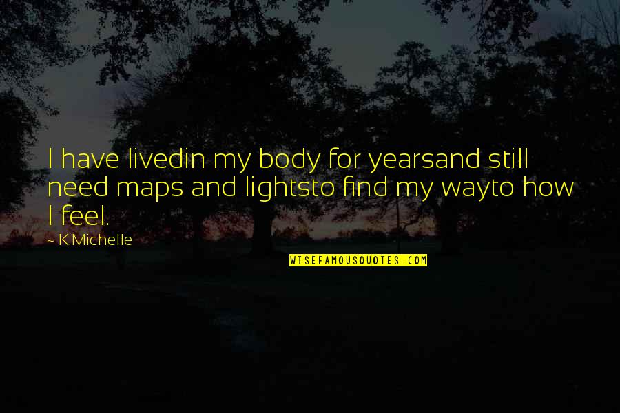 Feel Light Quotes By K.Michelle: I have livedin my body for yearsand still
