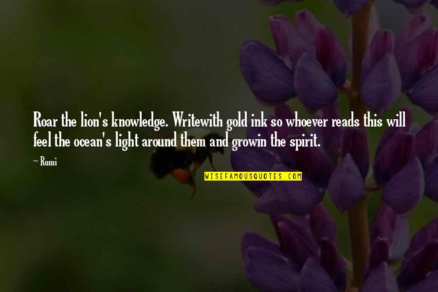 Feel Light Quotes By Rumi: Roar the lion's knowledge. Writewith gold ink so
