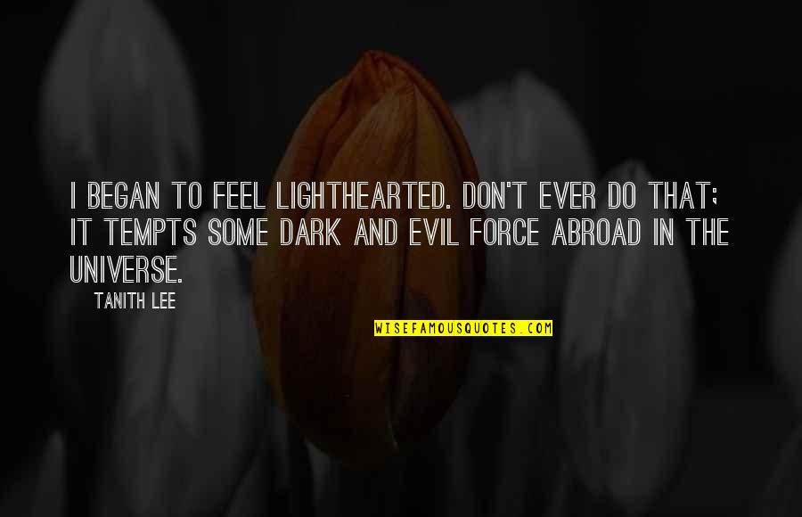 Feel Light Quotes By Tanith Lee: I began to feel lighthearted. Don't ever do