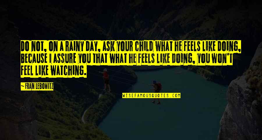 Feel Like Child Quotes By Fran Lebowitz: Do not, on a rainy day, ask your