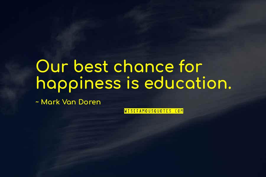 Feel Like Cloud Nine Quotes By Mark Van Doren: Our best chance for happiness is education.