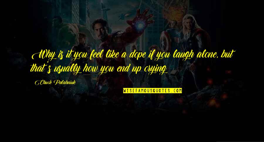 Feel Like Crying Quotes By Chuck Palahniuk: Why is it you feel like a dope